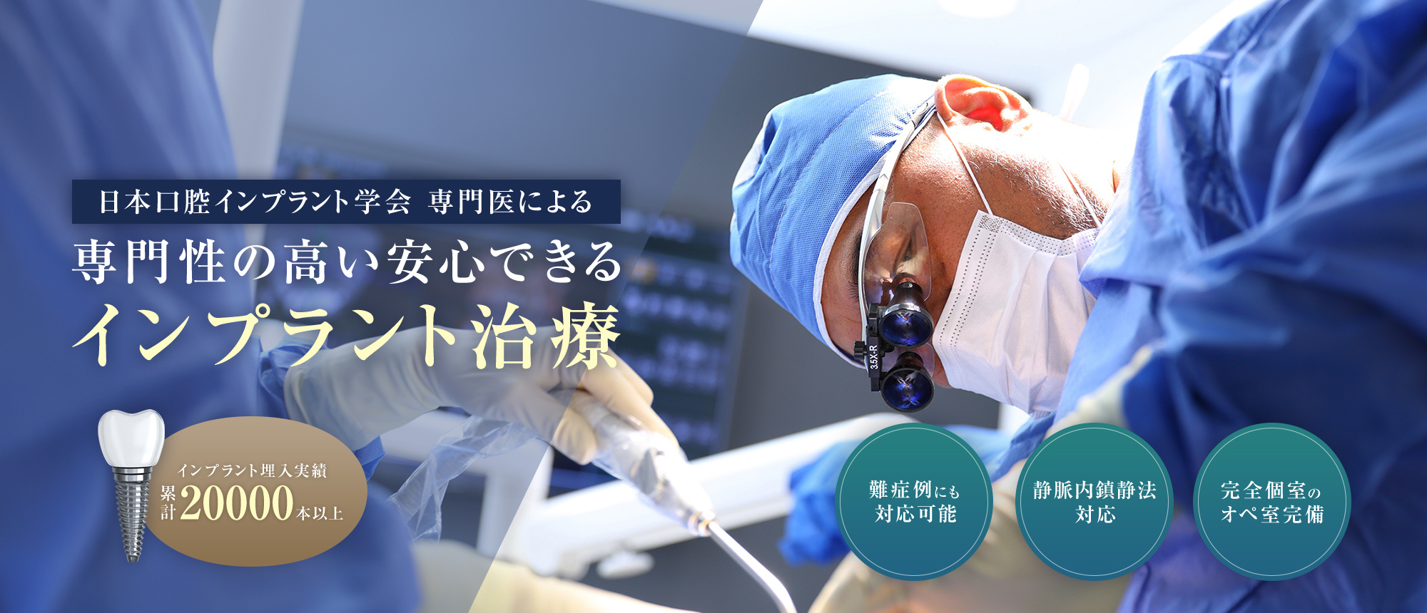 日本口腔インプラント学会 専門医による専門性の高い安心できるインプラント治療 難症例にも対応可能 静脈内鎮静法対応 完全個室のオペ室完備 短期集中治療対応 静脈内鎮静法対応 難症例にも対応可能