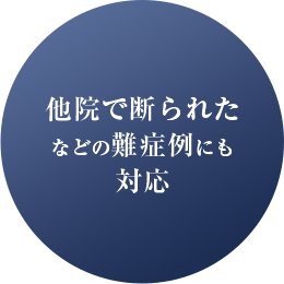 他院で断られた などの難症例にも対応