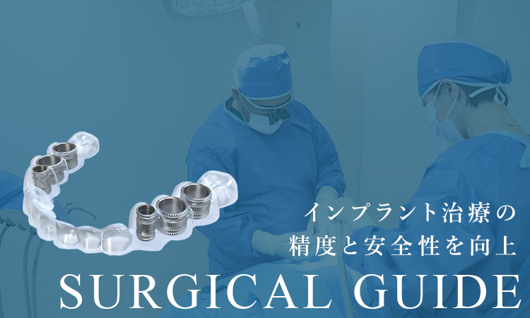 インプラント治療の精度と安全性を向上 SURGICAL GUIDE